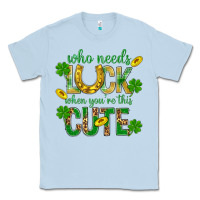 Dusty Blue Who Needs Luck When You're This Cute St. Patricks Classic Tee - BundleAndBundleShop