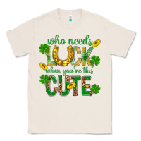 Natural Who Needs Luck When You're This Cute St. Patricks Classic Tee - BundleAndBundleShop