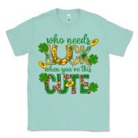 Seafoam Who Needs Luck When You're This Cute St. Patricks Classic Tee - BundleAndBundleShop
