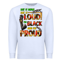White Say it now! say it loud! i'm black and i'm proud Premium Sweatshirt - FaDigitalArtStudio