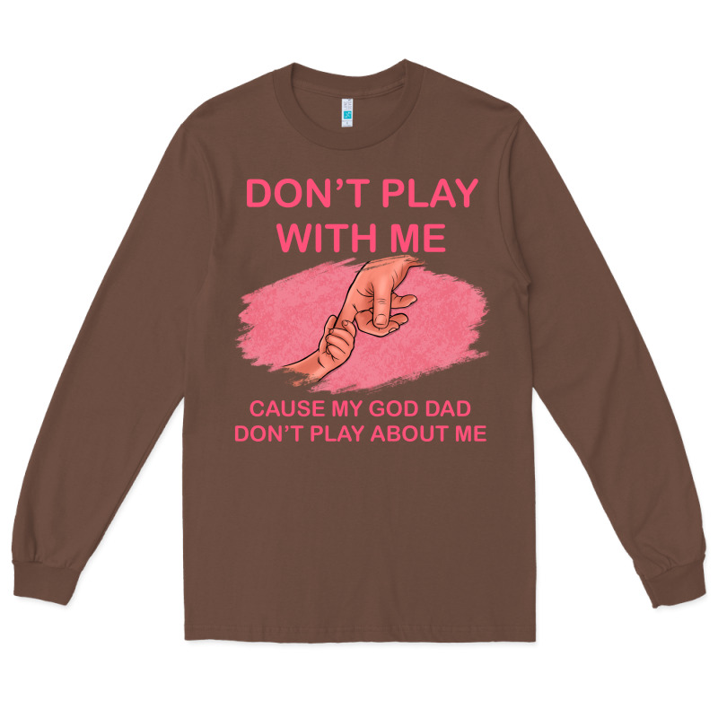 Don't Play With Me Cause My Dad Don't Play About Me Long Sleeve Tee by Bettercallsaul | Teevron