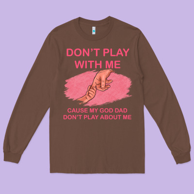 Don't Play With Me Cause My Dad Don't Play About Me Long Sleeve Tee Designed By Bettercallsaul
