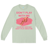 Matcha Don't Play With Me Cause My Dad Don't Play About Me Long Sleeve Tee - Bettercallsaul