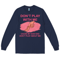 Navy Don't Play With Me Cause My Dad Don't Play About Me Long Sleeve Tee - Bettercallsaul