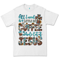 All I Need Is A Little Bit Of Coffee And O Whole Lot Of Jesus Premium Tee | Teevron