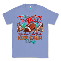 Colony Blue I'm a Football mom we don't do that keep calm Classic Tee - BundleAndBundleShop