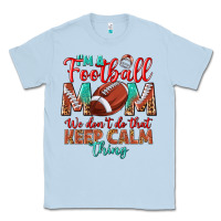Dusty Blue I'm a Football mom we don't do that keep calm Classic Tee - BundleAndBundleShop