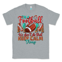 Heather Grey I'm a Football mom we don't do that keep calm Classic Tee - BundleAndBundleShop