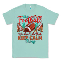 Seafoam I'm a Football mom we don't do that keep calm Classic Tee - BundleAndBundleShop