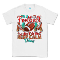 White I'm a Football mom we don't do that keep calm Classic Tee - BundleAndBundleShop