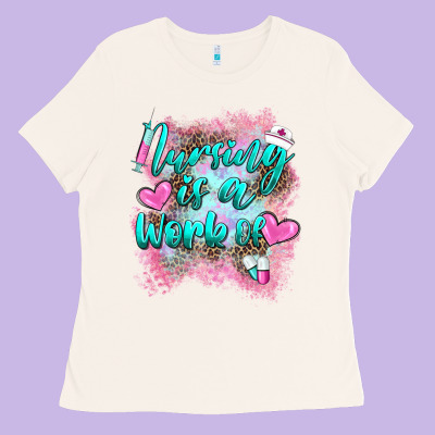 Nursing Is A Work Of Ladies Tee Designed By Barkaloodesign