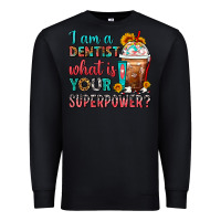 Black I Am A Dentist What Is Your Superpower Frappe Premium Sweatshirt - FaDigitalArtStudio