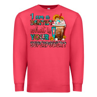 I Am A Dentist What Is Your Superpower Frappe Premium Sweatshirt | Teevron