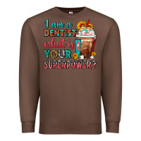 Chestnut I Am A Dentist What Is Your Superpower Frappe Premium Sweatshirt - FaDigitalArtStudio