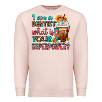 Pale Pink I Am A Dentist What Is Your Superpower Frappe Premium Sweatshirt - FaDigitalArtStudio