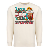 Sandshell I Am A Dentist What Is Your Superpower Frappe Premium Sweatshirt - FaDigitalArtStudio