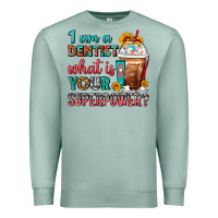 Seafoam I Am A Dentist What Is Your Superpower Frappe Premium Sweatshirt - FaDigitalArtStudio
