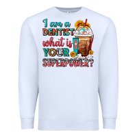 White I Am A Dentist What Is Your Superpower Frappe Premium Sweatshirt - FaDigitalArtStudio
