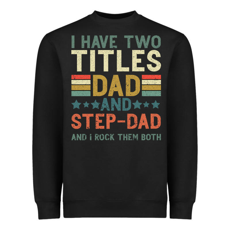 I Have Two Tıtles Dad And Step Dad And I Rock Them Heavyweight Sweatshirt by Bettercallsaul | Teevron