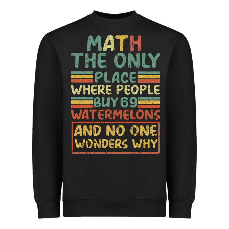Math The Only Place Where People Buy 69 Watermelons Heavyweight Sweatshirt by Bettercallsaul | Teevron