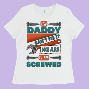 If Daddy Can't Fix It We Are All Screwed Ladies Tee Designed By Jasminsmagicworld