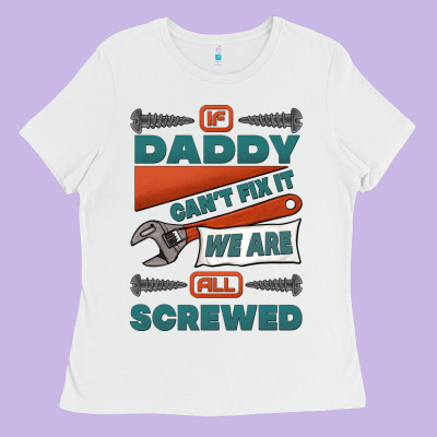 If Daddy Can't Fix It We Are All Screwed Ladies Tee Designed By Jasminsmagicworld