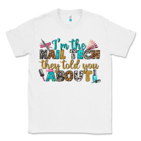 White i'm the nail tech they told you about bbs Classic Tee - BundleAndBundleShop