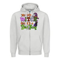 You Say Witch Like Its A Bad Thing Zipper Hoodie | Teevron