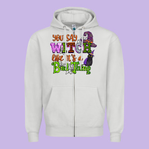 You Say Witch Like Its A Bad Thing Zipper Hoodie Designed By Cowgirlartshop