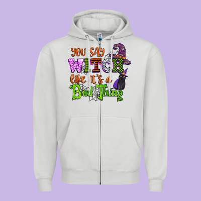 You Say Witch Like Its A Bad Thing Zipper Hoodie Designed By Cowgirlartshop