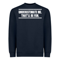 Underestimate Me That Ll Be Fun Heavyweight Sweatshirt | Teevron