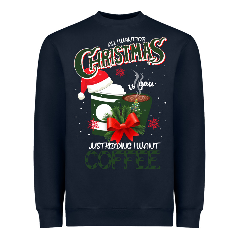 All I Want For Christmas Is You Just Kidding I Want Coffee Heavyweight Sweatshirt by Bettercallsaul | Teevron