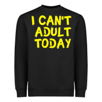 Black I Can t Adult Today Heavyweight Sweatshirt - Bettercallsaul