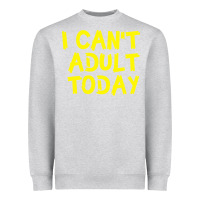 Heather Grey I Can t Adult Today Heavyweight Sweatshirt - Bettercallsaul