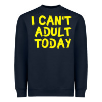 Navy I Can t Adult Today Heavyweight Sweatshirt - Bettercallsaul