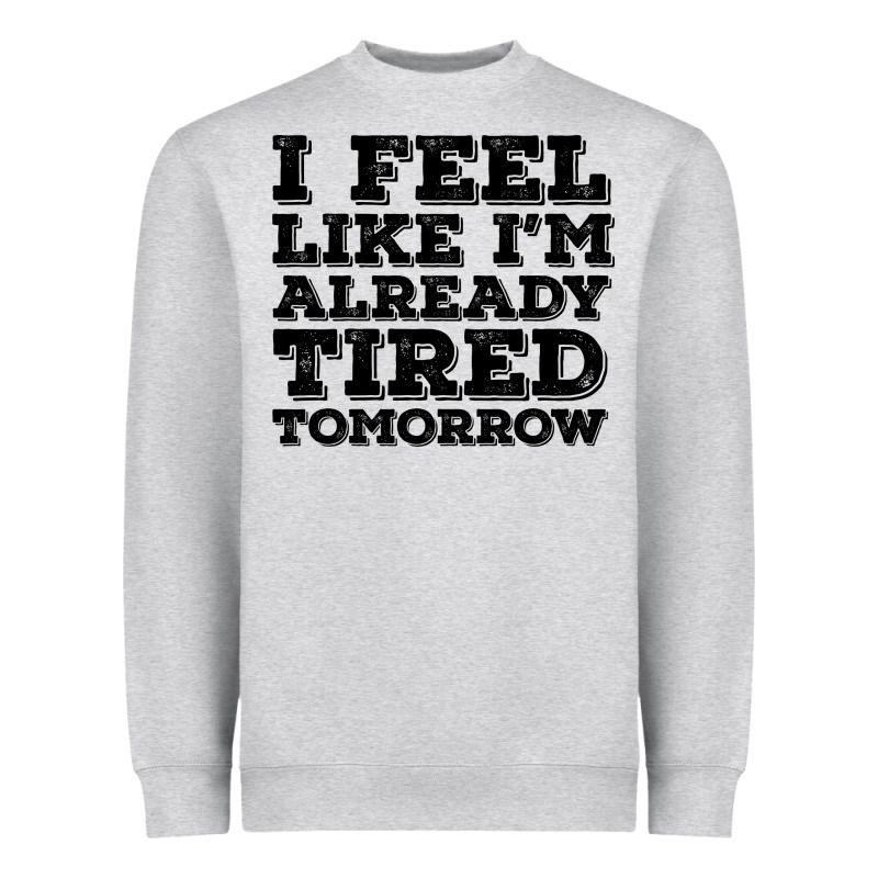 I Feel Like I M Already Tired Tomorrow Heavyweight Sweatshirt by Bettercallsaul | Teevron
