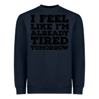 Navy I Feel Like I m Already Tired Tomorrow Heavyweight Sweatshirt - Bettercallsaul