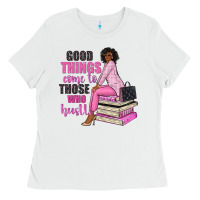 White good things come to those who hustle Ladies Tee - NancyCooperArtShop
