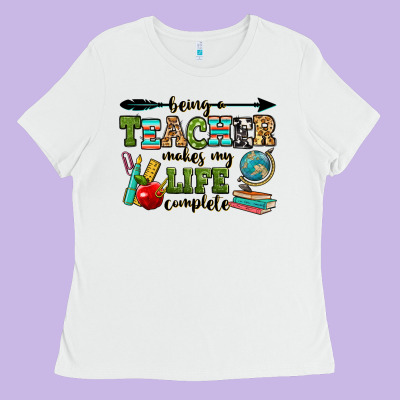 Being A Teacher Makes My Life Complete Ladies Tee Designed By Ranaportraitstore