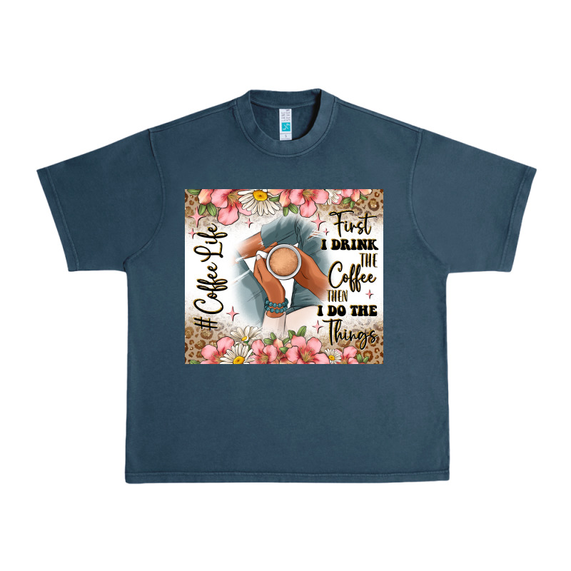First I Drink The Coffee Then I Do The Things Urban Heavy Tee by JahusDesignShop | Teevron