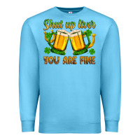 St. Patrick’s Day Shut Up Liver You Are Fine Premium Sweatshirt | Teevron