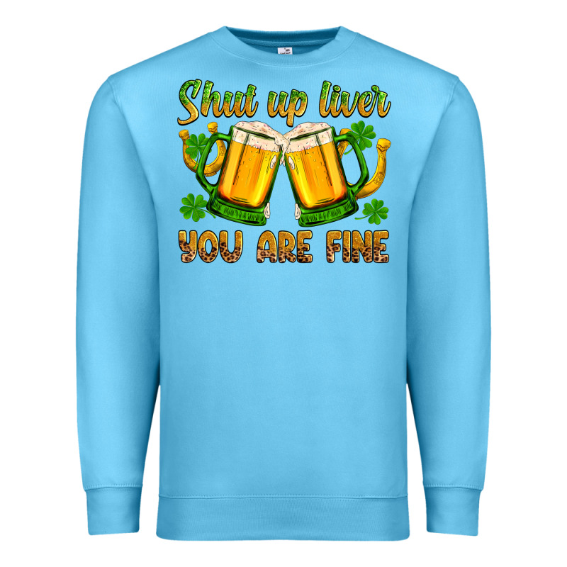 St. Patrick’s Day Shut Up Liver You Are Fine Premium Sweatshirt by OliviaCreatesArt | Teevron