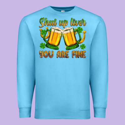 St. Patrick’s Day Shut Up Liver You Are Fine Premium Sweatshirt Designed By Oliviacreatesart