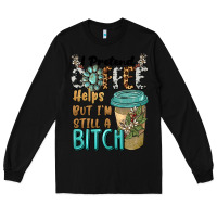 Black i pretend coffee helps but i'm still a bitch Long Sleeve Tee - BarkalooDesign