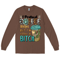 Chestnut i pretend coffee helps but i'm still a bitch Long Sleeve Tee - BarkalooDesign