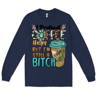 Navy i pretend coffee helps but i'm still a bitch Long Sleeve Tee - BarkalooDesign