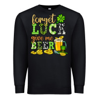 Black St. Patrick's Forget luck give me beer Premium Sweatshirt - OliviaCreatesArt