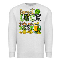 St. Patrick's Forget Luck Give Me Beer Premium Sweatshirt | Teevron