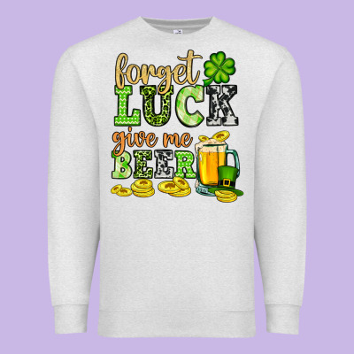 St. Patrick's Forget Luck Give Me Beer Premium Sweatshirt Designed By Oliviacreatesart