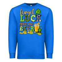True Royal St. Patrick's Forget luck give me beer Premium Sweatshirt - OliviaCreatesArt